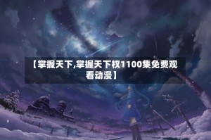 【掌握天下,掌握天下权1100集免费观看动漫】