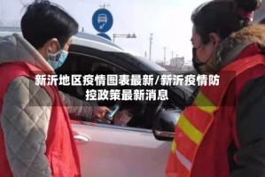 新沂地区疫情图表最新/新沂疫情防控政策最新消息