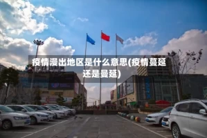 疫情漫出地区是什么意思(疫情蔓延还是曼延)