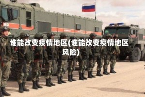 谁能改变疫情地区(谁能改变疫情地区风险)