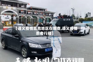 【遵义疫情高危地区在哪查,遵义疫情患者行程】