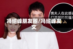 冯绍峰朋友圈/冯绍峰发文