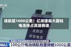 续航超1000公里！亿纬锂能大圆柱电池抢占高端赛道