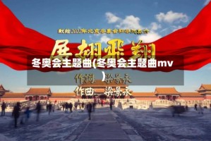 冬奥会主题曲(冬奥会主题曲mv)