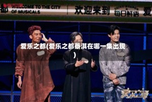 爱乐之都(爱乐之都蔡淇在哪一集出现)