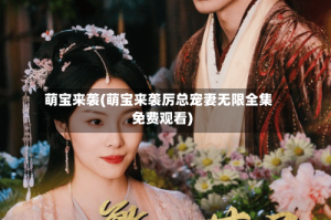萌宝来袭(萌宝来袭厉总宠妻无限全集免费观看)