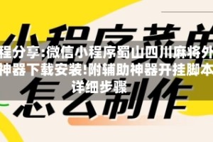 教程分享:微信小程序蜀山四川麻将外卦神器下载安装!附辅助神器开挂脚本详细步骤