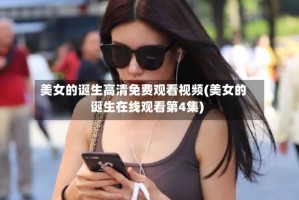 美女的诞生高清免费观看视频(美女的诞生在线观看第4集)