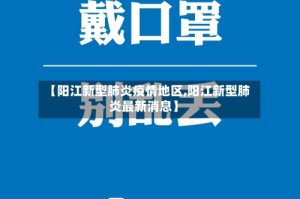 【阳江新型肺炎疫情地区,阳江新型肺炎最新消息】