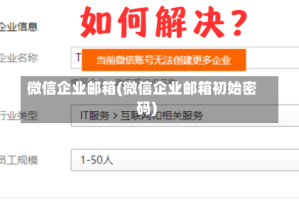 微信企业邮箱(微信企业邮箱初始密码)