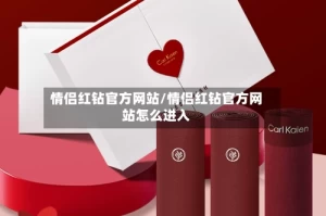 情侣红钻官方网站/情侣红钻官方网站怎么进入