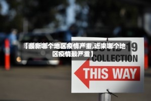 【最新哪个地区疫情严重,近来哪个地区疫情最严重】