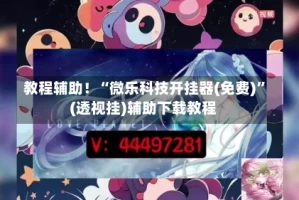 教程辅助！“微乐科技开挂器(免费)”(透视挂)辅助下载教程