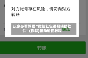 玩家必看教程“微信红包透视辅助软件”(作弊)辅助透视教程