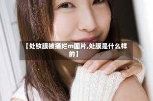 【处钕膜被捅烂m图片,处膜是什么样的】