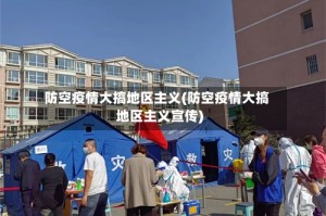 防空疫情大搞地区主义(防空疫情大搞地区主义宣传)