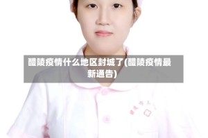 醴陵疫情什么地区封城了(醴陵疫情最新通告)