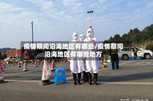 疫情期间沿海地区有哪些/疫情期间沿海地区有哪些地方