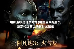 电影点映是什么意思(电影点映是什么意思和正式上映有什么区别)