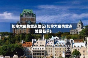 加拿大疫情重点地区(加拿大疫情重点地区名单)
