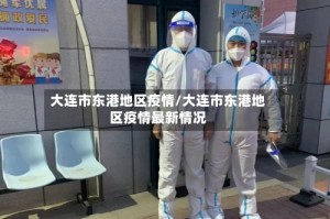 大连市东港地区疫情/大连市东港地区疫情最新情况