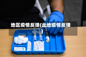 地区疫情反弹(此地疫情反弹)