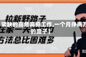 【紧缺的高危高薪工作,一个月挣两万的路子】