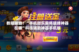 教程辅助！“手机微乐麻将胡牌神器在哪”科技辅助神器手机版