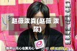 赵薇泼粪(赵薇 泼尿)