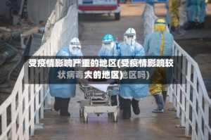 受疫情影响严重的地区(受疫情影响较大的地区)