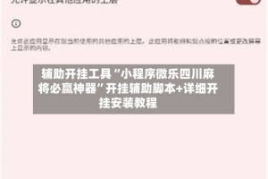 辅助开挂工具“小程序微乐四川麻将必赢神器”开挂辅助脚本+详细开挂安装教程