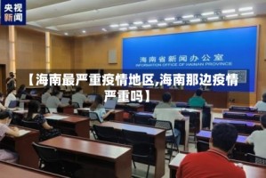 【海南最严重疫情地区,海南那边疫情严重吗】