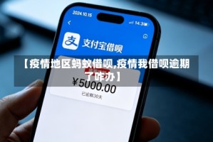 【疫情地区蚂蚁借呗,疫情我借呗逾期了咋办】