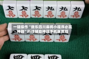一键操作“微乐四川麻将小程序必赢神器”科技辅助神器手机版教程