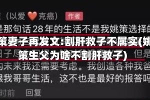 姚策妻子再发文:割肝救子不属实(姚策生父为啥不割肝救子)