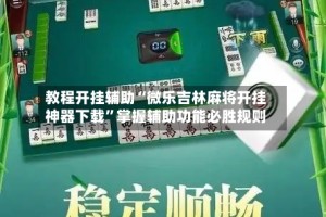 教程开挂辅助“微乐吉林麻将开挂神器下载”掌握辅助功能必胜规则