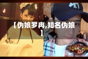 【伪娘罗冉,知名伪娘】