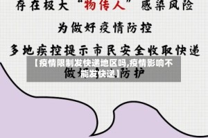 【疫情限制发快递地区吗,疫情影响不能发快递】