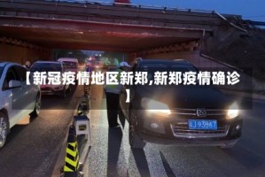 【新冠疫情地区新郑,新郑疫情确诊】