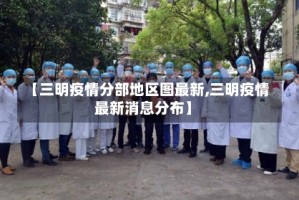 【三明疫情分部地区图最新,三明疫情最新消息分布】