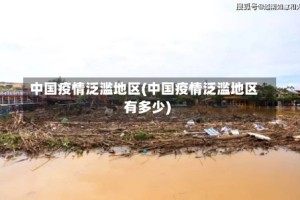 中国疫情泛滥地区(中国疫情泛滥地区有多少)