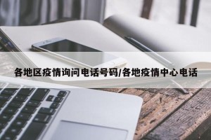 各地区疫情询问电话号码/各地疫情中心电话