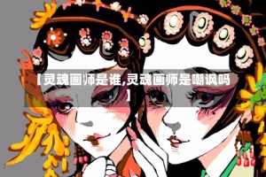 【灵魂画师是谁,灵魂画师是嘲讽吗】