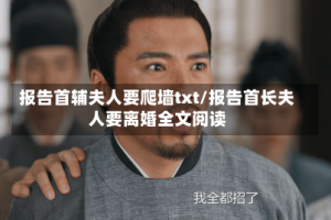 报告首辅夫人要爬墙txt/报告首长夫人要离婚全文阅读