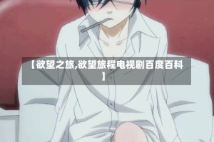 【欲望之旅,欲望旅程电视剧百度百科】