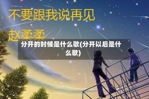 分开的时候是什么歌(分开以后是什么歌)