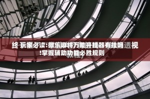 玩家必读:微乐麻将万能开挂器有挂吗!掌握辅助功能必胜规则