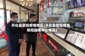 开化县管控疫情地区(开化县新冠病毒防控指挥中心电话)