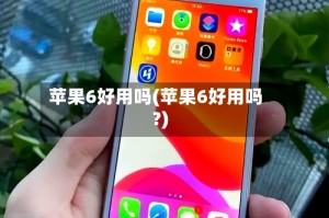 苹果6好用吗(苹果6好用吗?)