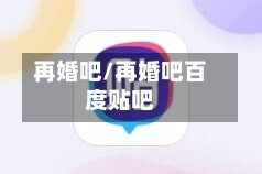 再婚吧/再婚吧百度贴吧
